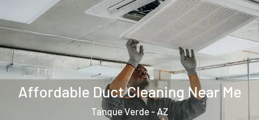 Affordable Duct Cleaning Near Me Tanque Verde - AZ