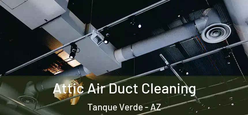 Attic Air Duct Cleaning Tanque Verde - AZ