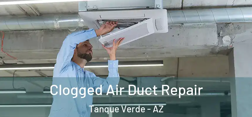 Clogged Air Duct Repair Tanque Verde - AZ