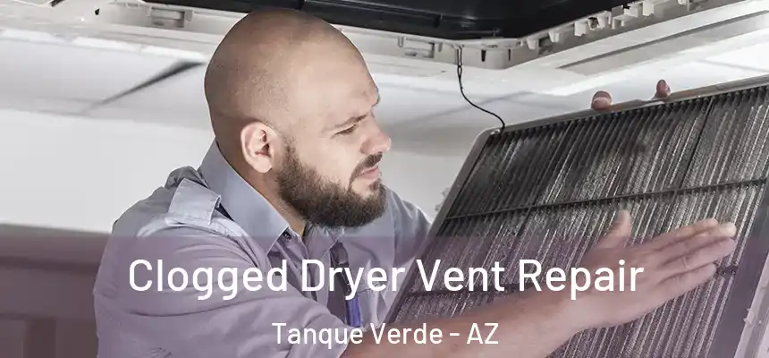 Clogged Dryer Vent Repair Tanque Verde - AZ
