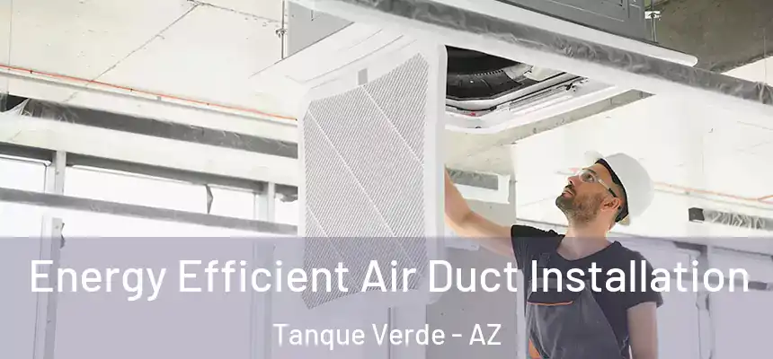  Energy Efficient Air Duct Installation Tanque Verde - AZ