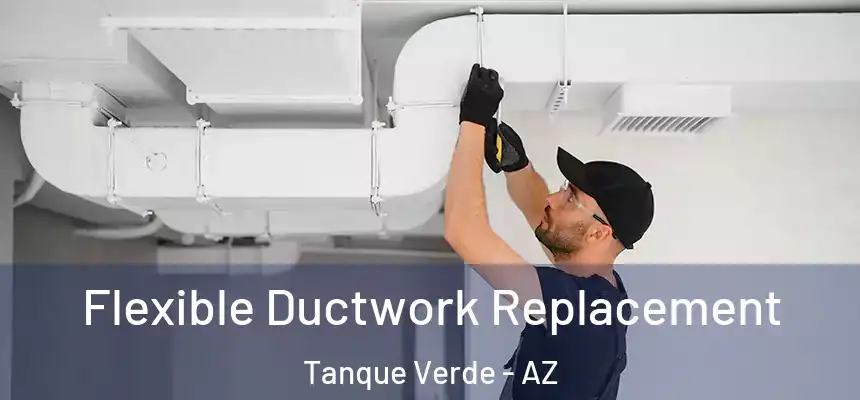  Flexible Ductwork Replacement Tanque Verde - AZ