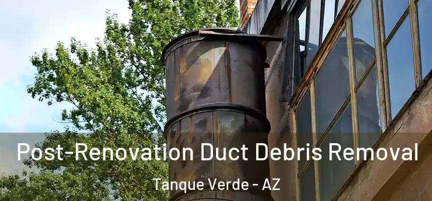 Post-Renovation Duct Debris Removal Tanque Verde - AZ