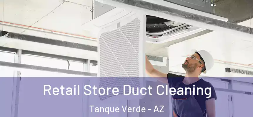  Retail Store Duct Cleaning Tanque Verde - AZ