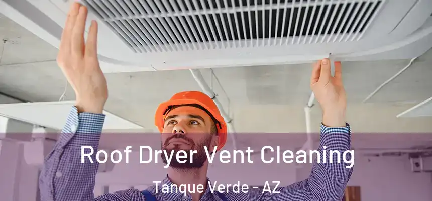 Roof Dryer Vent Cleaning Tanque Verde - AZ